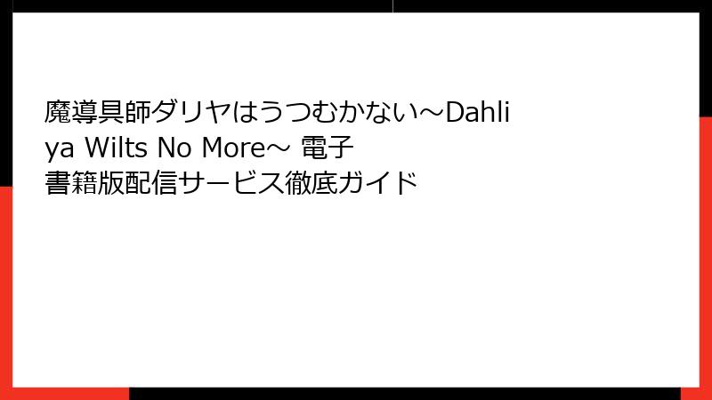 魔導具師ダリヤはうつむかない～Dahliya Wilts No More～ 電子書籍版配信サービス徹底ガイド