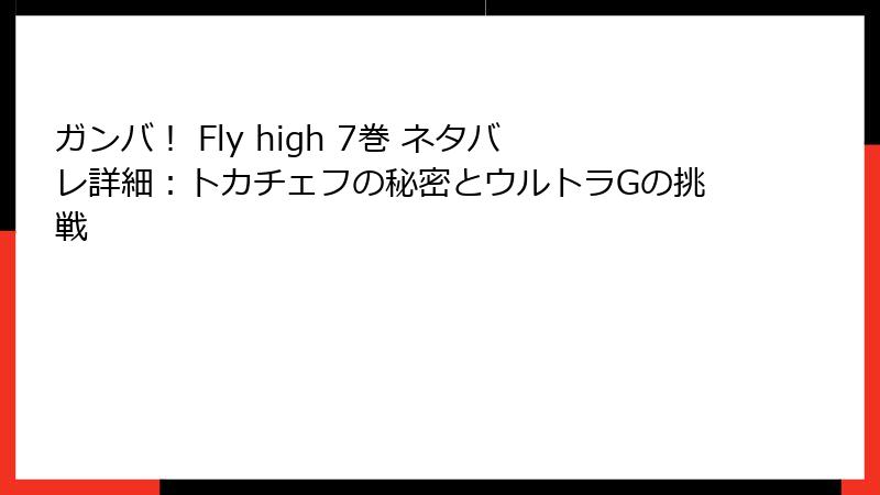 ガンバ! Fly high 7巻 ネタバレ詳細:トカチェフの秘密とウルトラGの挑戦