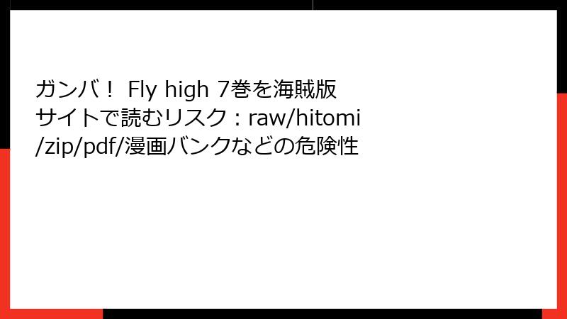 ガンバ! Fly high 7巻を海賊版サイトで読むリスク:raw/hitomi/zip/pdf/漫画バンクなどの危険性