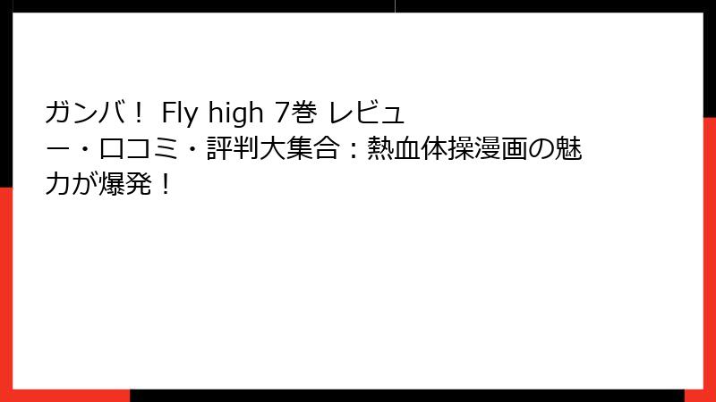 ガンバ! Fly high 7巻 レビュー・口コミ・評判大集合:熱血体操漫画の魅力が爆発!
