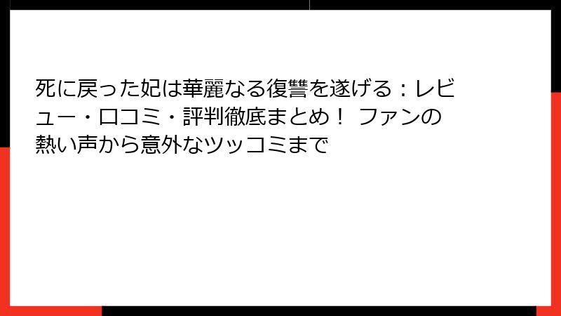 死に戻った妃は華麗なる復讐を遂げる：レビュー・口コミ・評判徹底まとめ！ ファンの熱い声から意外なツッコミまで
