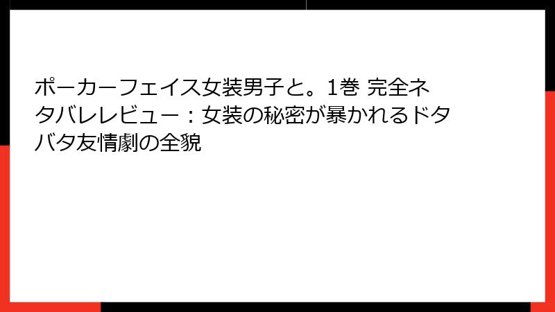 ポーカーフェイス女装男子と。1巻 完全ネタバレレビュー:女装の秘密が暴かれるドタバタ友情劇の全貌