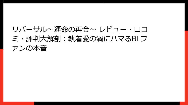 リバーサル〜運命の再会〜 レビュー・口コミ・評判大解剖：執着愛の渦にハマるBLファンの本音