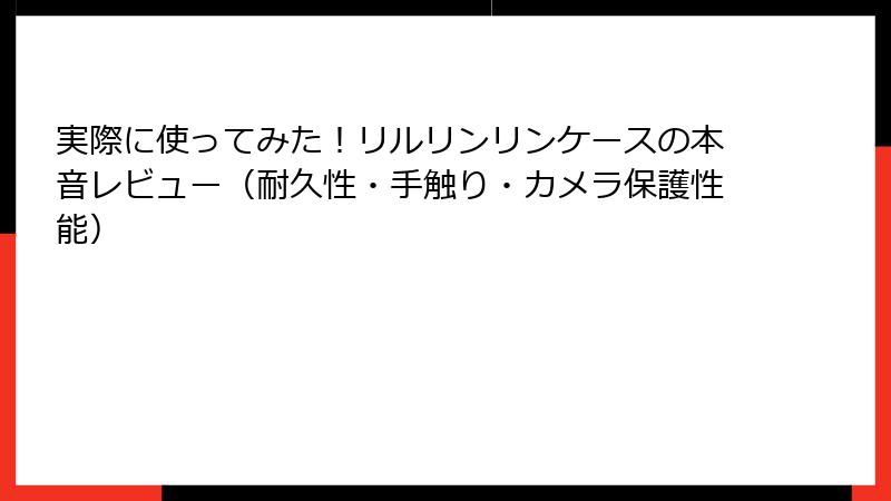 実際に使ってみた!リルリンリンケースの本音レビュー(耐久性・手触り・カメラ保護性能)
