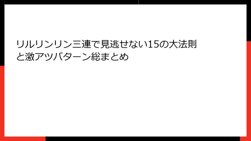 リルリンリン三連で見逃せない15の大法則と激アツパターン総まとめ