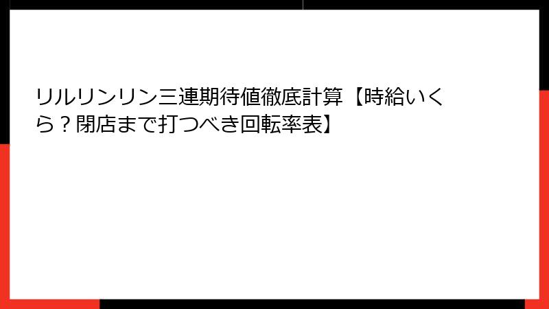 リルリンリン三連期待値徹底計算【時給いくら？閉店まで打つべき回転率表】
