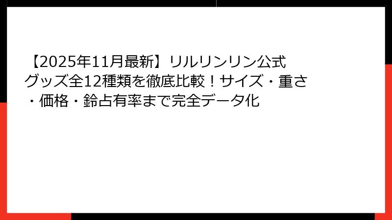 【2025年11月最新】リルリンリン公式グッズ全12種類を徹底比較!サイズ・重さ・価格・鈴占有率まで完全データ化