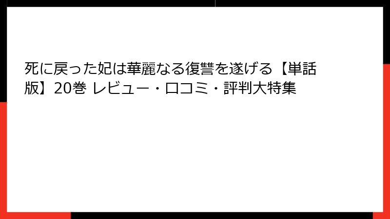死に戻った妃は華麗なる復讐を遂げる【単話版】20巻 レビュー・口コミ・評判大特集