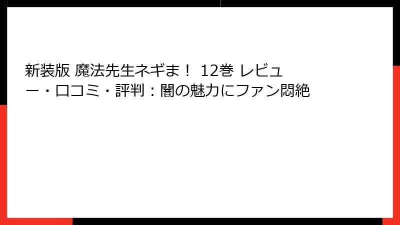 新装版 魔法先生ネギま！ 12巻 レビュー・口コミ・評判：闇の魅力にファン悶絶