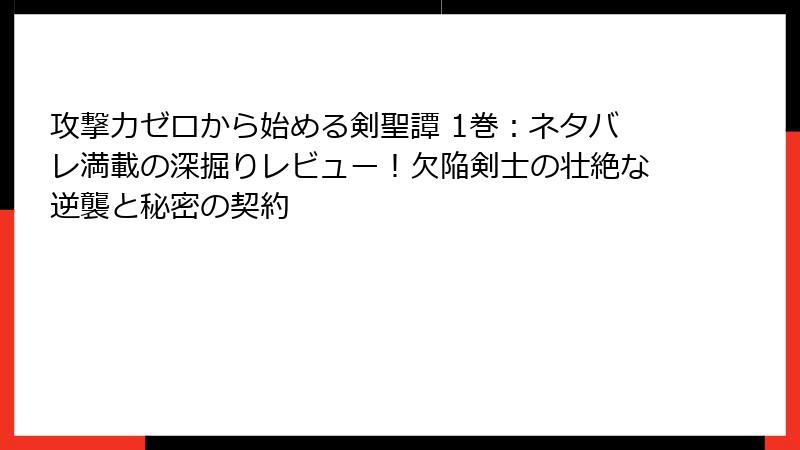 攻撃力ゼロから始める剣聖譚 1巻：ネタバレ満載の深掘りレビュー！欠陥剣士の壮絶な逆襲と秘密の契約