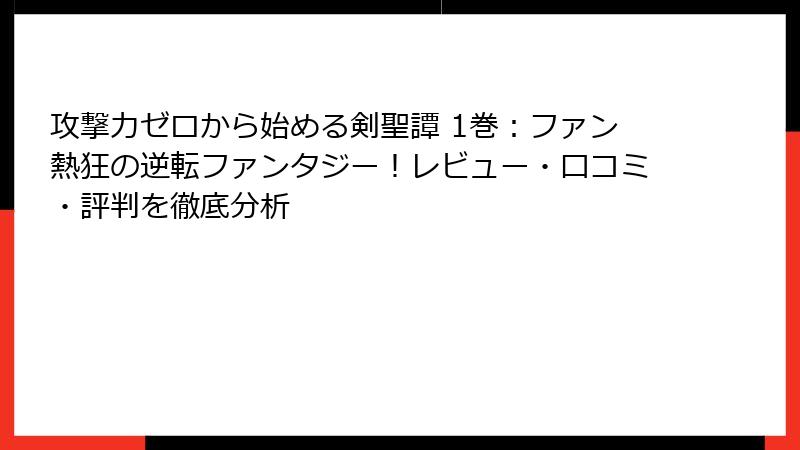 攻撃力ゼロから始める剣聖譚 1巻：ファン熱狂の逆転ファンタジー！レビュー・口コミ・評判を徹底分析