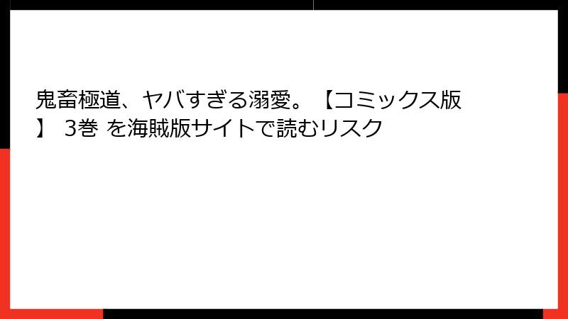鬼畜極道、ヤバすぎる溺愛。【コミックス版】 3巻 を海賊版サイトで読むリスク
