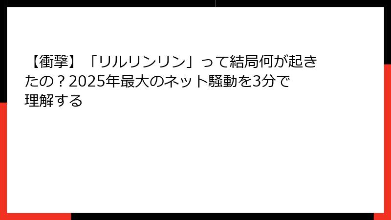 【衝撃】「リルリンリン」って結局何が起きたの？2025年最大のネット騒動を3分で理解する