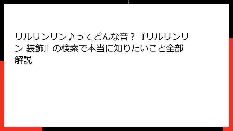リルリンリン♪ってどんな音？『リルリンリン 装飾』の検索で本当に知りたいこと全部解説