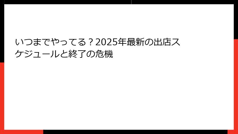 いつまでやってる？2025年最新の出店スケジュールと終了の危機