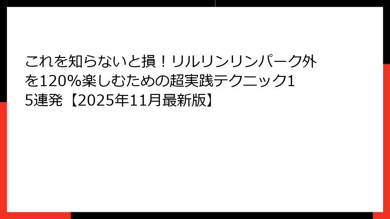 これを知らないと損！リルリンリンパーク外を120%楽しむための超実践テクニック15連発【2025年11月最新版】