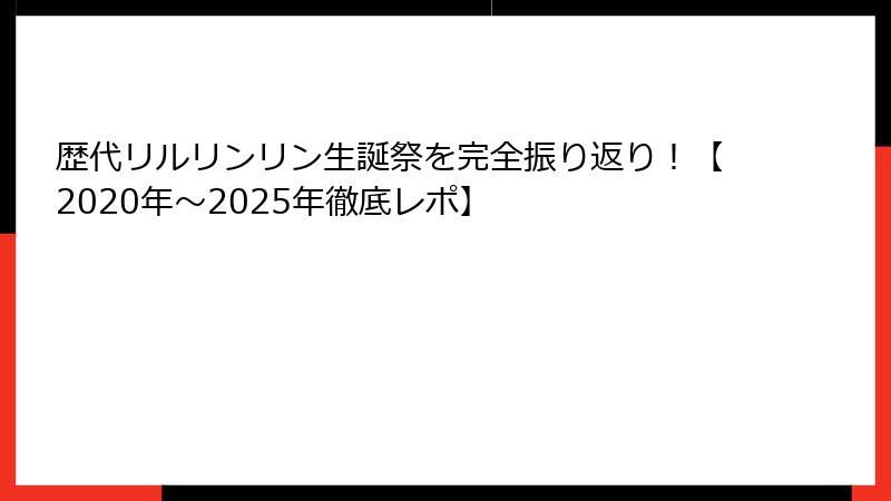 歴代リルリンリン生誕祭を完全振り返り!【2020年~2025年徹底レポ】