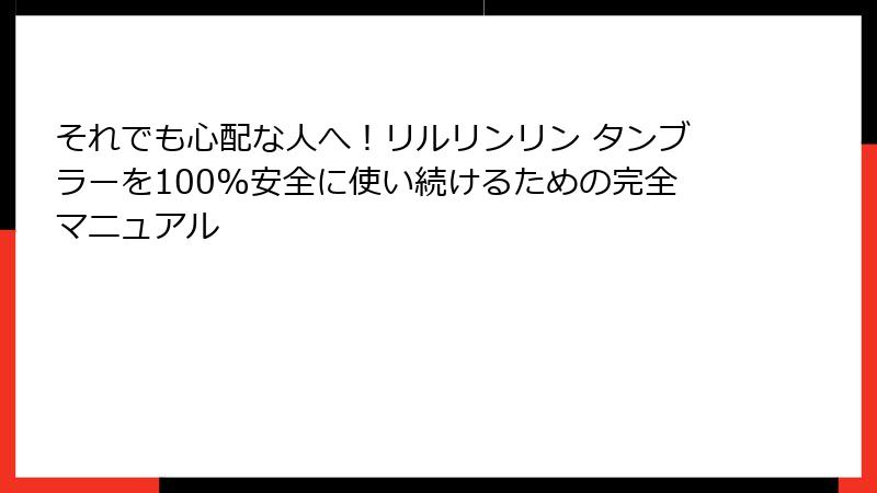 それでも心配な人へ！リルリンリン タンブラーを100%安全に使い続けるための完全マニュアル