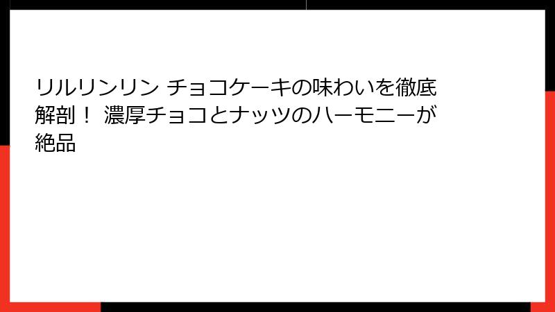 リルリンリン チョコケーキの味わいを徹底解剖！ 濃厚チョコとナッツのハーモニーが絶品
