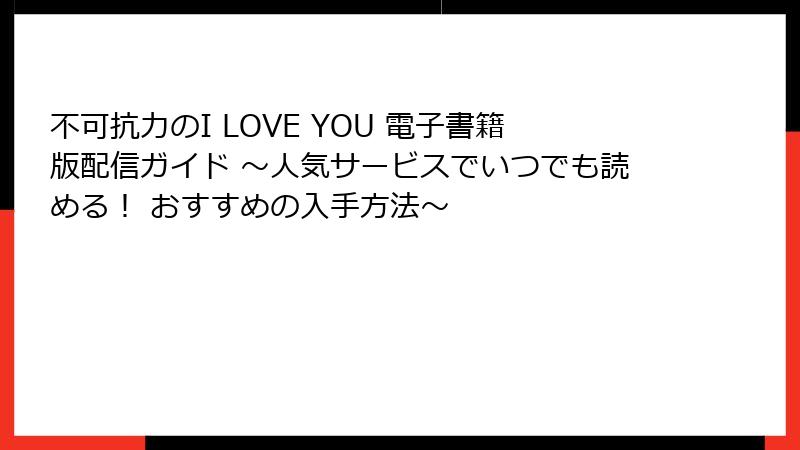 不可抗力のI LOVE YOU 電子書籍版配信ガイド ～人気サービスでいつでも読める！ おすすめの入手方法～