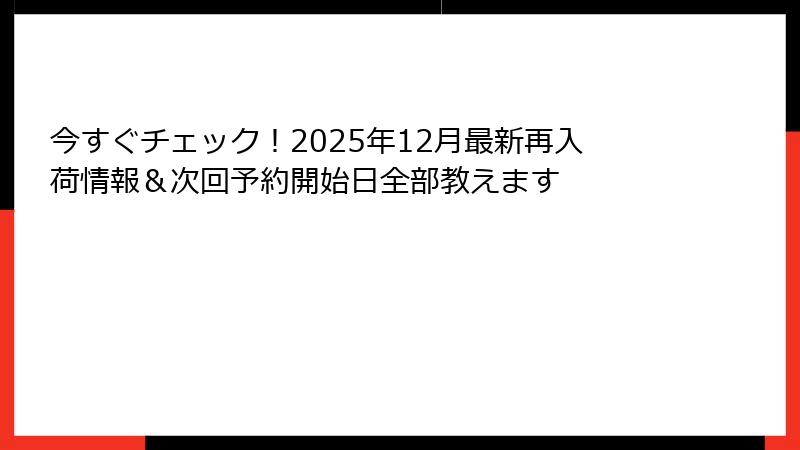 今すぐチェック！2025年12月最新再入荷情報＆次回予約開始日全部教えます
