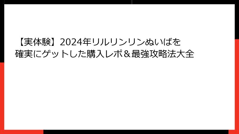 【実体験】2024年リルリンリンぬいばを確実にゲットした購入レポ&最強攻略法大全