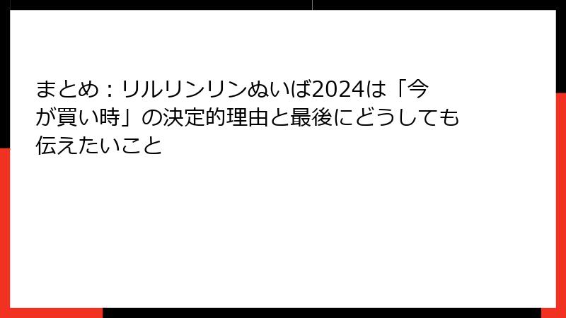 まとめ:リルリンリンぬいば2024は「今が買い時」の決定的理由と最後にどうしても伝えたいこと