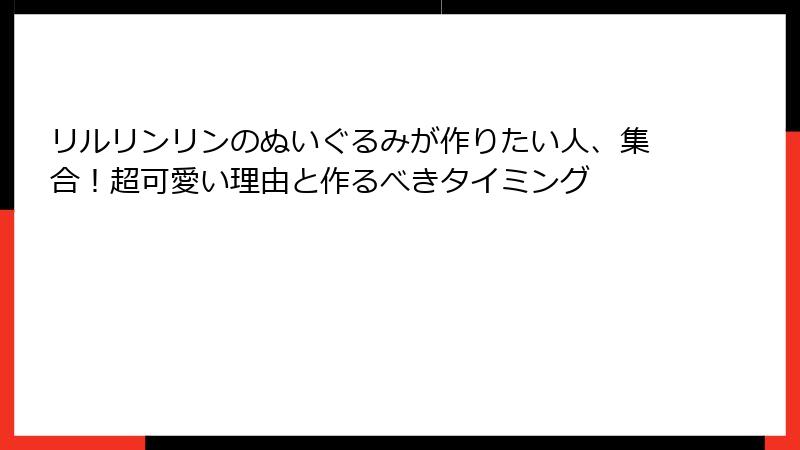 リルリンリンのぬいぐるみが作りたい人、集合！超可愛い理由と作るべきタイミング