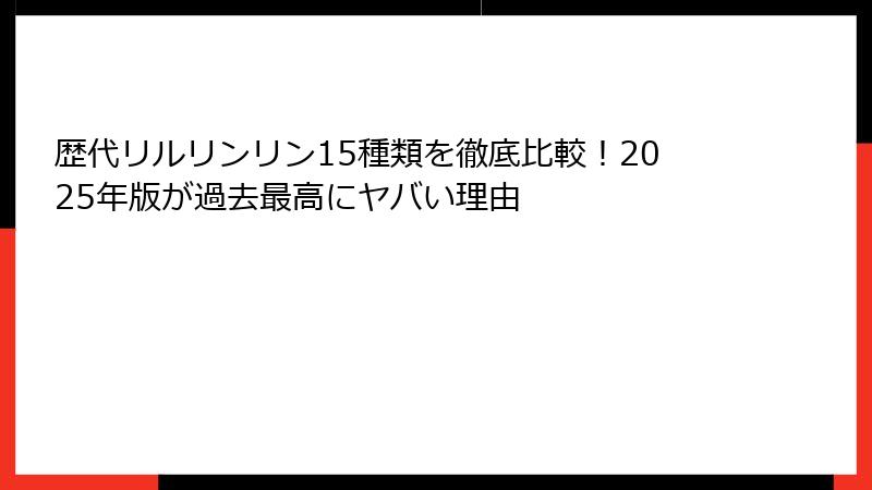 歴代リルリンリン15種類を徹底比較！2025年版が過去最高にヤバい理由