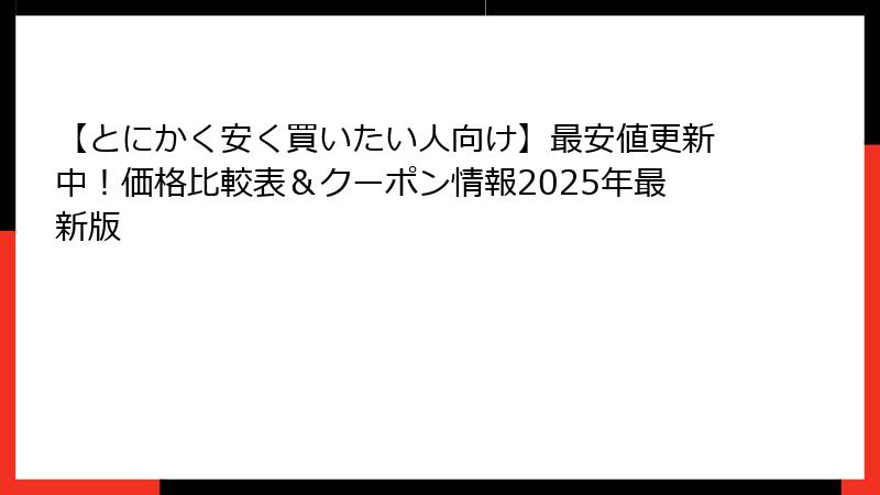 【とにかく安く買いたい人向け】最安値更新中！価格比較表＆クーポン情報2025年最新版