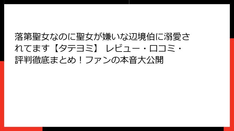 落第聖女なのに聖女が嫌いな辺境伯に溺愛されてます【タテヨミ】 レビュー・口コミ・評判徹底まとめ!ファンの本音大公開