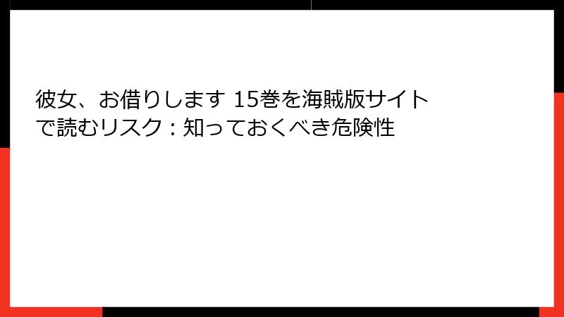 彼女、お借りします 15巻を海賊版サイトで読むリスク：知っておくべき危険性