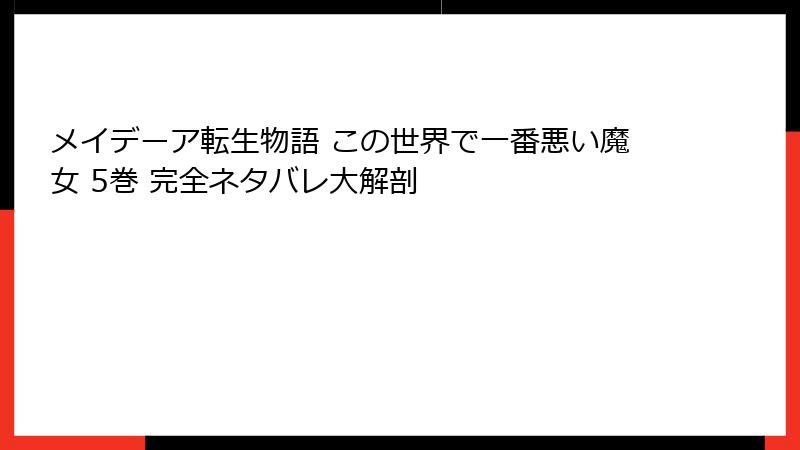 メイデーア転生物語 この世界で一番悪い魔女 5巻 完全ネタバレ大解剖