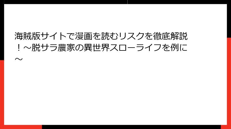 海賊版サイトで漫画を読むリスクを徹底解説！～脱サラ農家の異世界スローライフを例に～