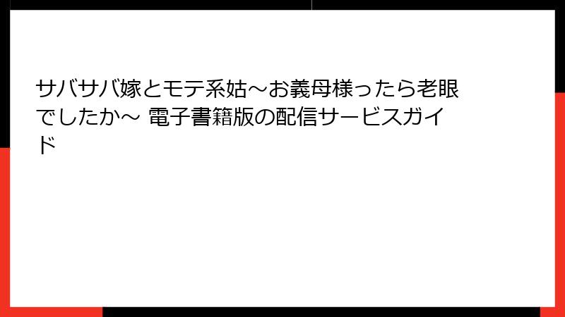 サバサバ嫁とモテ系姑~お義母様ったら老眼でしたか~ 電子書籍版の配信サービスガイド