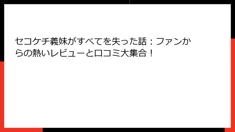 セコケチ義妹がすべてを失った話：ファンからの熱いレビューと口コミ大集合！