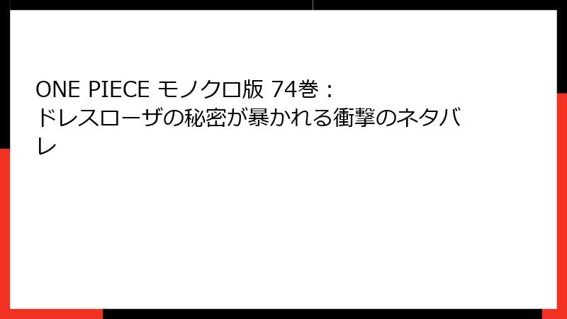 ONE PIECE モノクロ版 74巻：ドレスローザの秘密が暴かれる衝撃のネタバレ