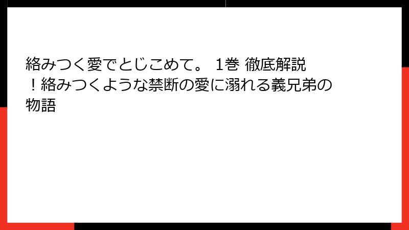 絡みつく愛でとじこめて。 1巻 徹底解説！絡みつくような禁断の愛に溺れる義兄弟の物語