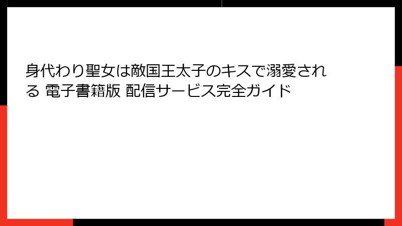 身代わり聖女は敵国王太子のキスで溺愛される 電子書籍版 配信サービス完全ガイド