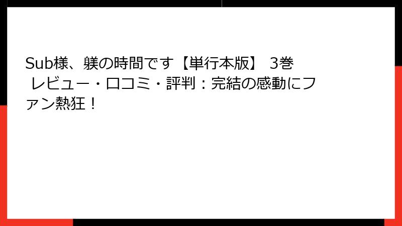 Sub様、躾の時間です【単行本版】 3巻 レビュー・口コミ・評判：完結の感動にファン熱狂！