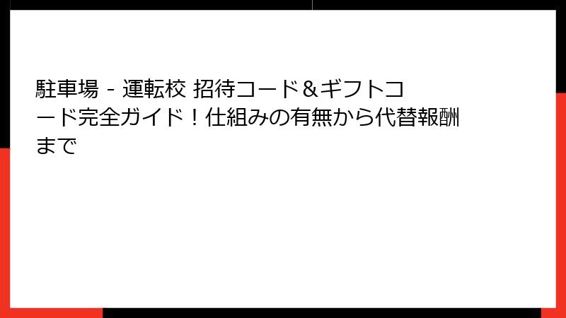 駐車場 - 運転校 招待コード&ギフトコード完全ガイド!仕組みの有無から代替報酬まで