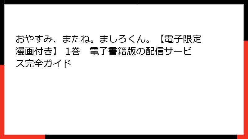 おやすみ、またね。ましろくん。【電子限定漫画付き】 1巻　電子書籍版の配信サービス完全ガイド