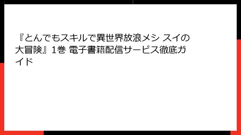 『とんでもスキルで異世界放浪メシ スイの大冒険』1巻 電子書籍配信サービス徹底ガイド