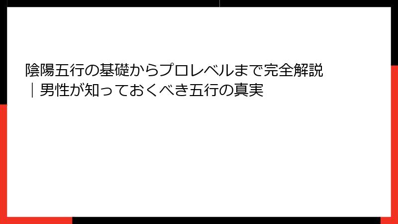 陰陽五行の基礎からプロレベルまで完全解説｜男性が知っておくべき五行の真実