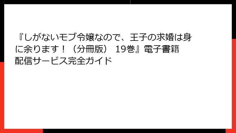 『しがないモブ令嬢なので、王子の求婚は身に余ります！（分冊版） 19巻』電子書籍配信サービス完全ガイド