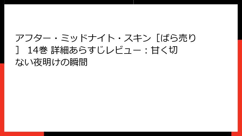 アフター・ミッドナイト・スキン［ばら売り］ 14巻 詳細あらすじレビュー：甘く切ない夜明けの瞬間