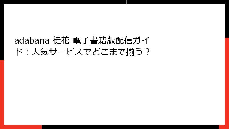 adabana 徒花 電子書籍版配信ガイド：人気サービスでどこまで揃う？