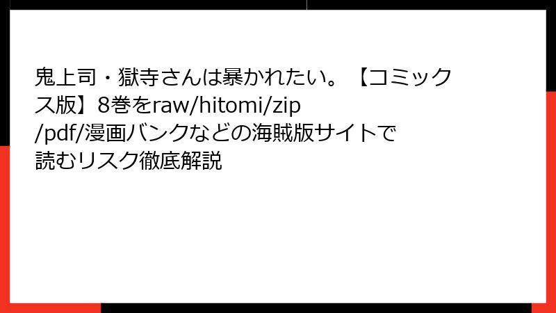 鬼上司・獄寺さんは暴かれたい。【コミックス版】8巻をraw/hitomi/zip/pdf/漫画バンクなどの海賊版サイトで読むリスク徹底解説