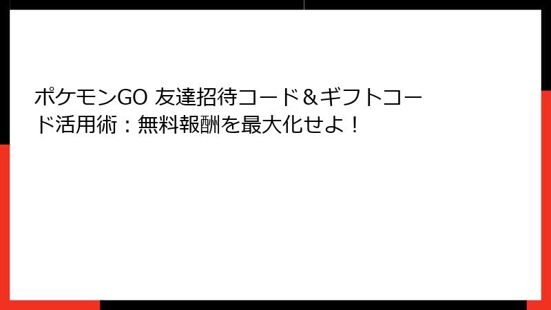 ポケモンGO 友達招待コード＆ギフトコード活用術：無料報酬を最大化せよ！