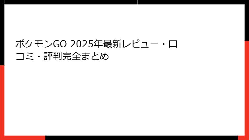 ポケモンGO 2025年最新レビュー・口コミ・評判完全まとめ